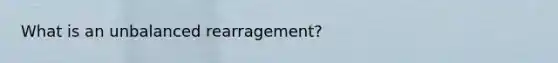 What is an unbalanced rearragement?