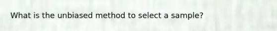 What is the unbiased method to select a sample?