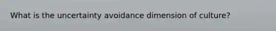 What is the uncertainty avoidance dimension of culture?