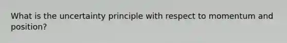 What is the uncertainty principle with respect to momentum and position?