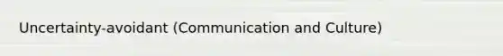 Uncertainty-avoidant (Communication and Culture)