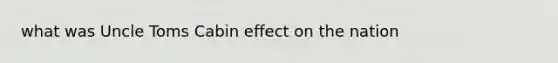 what was Uncle Toms Cabin effect on the nation