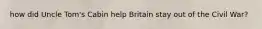 how did Uncle Tom's Cabin help Britain stay out of the Civil War?