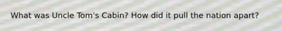 What was Uncle Tom's Cabin? How did it pull the nation apart?