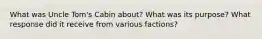 What was Uncle Tom's Cabin about? What was its purpose? What response did it receive from various factions?