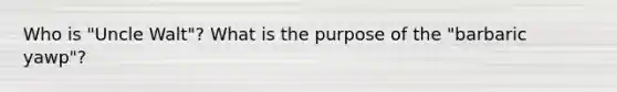 Who is "Uncle Walt"? What is the purpose of the "barbaric yawp"?
