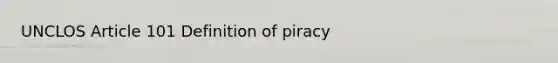 UNCLOS Article 101 Definition of piracy