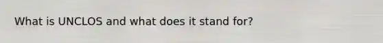 What is UNCLOS and what does it stand for?