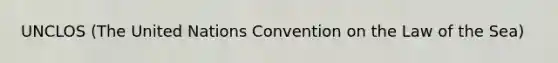 UNCLOS (The United Nations Convention on the Law of the Sea)