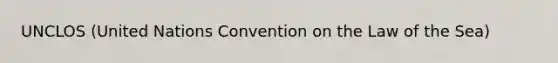 UNCLOS (United Nations Convention on the Law of the Sea)