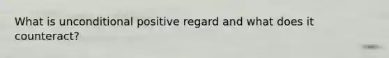 What is unconditional positive regard and what does it counteract?