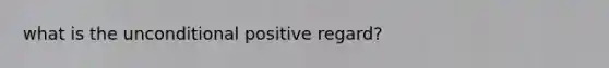 what is the unconditional positive regard?