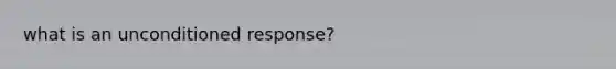 what is an unconditioned response?