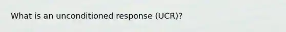 What is an unconditioned response (UCR)?