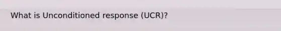 What is Unconditioned response (UCR)?