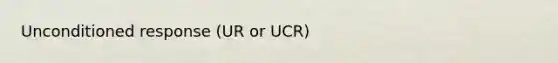 Unconditioned response (UR or UCR)