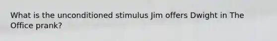 What is the unconditioned stimulus Jim offers Dwight in The Office prank?