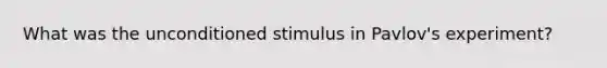 What was the unconditioned stimulus in Pavlov's experiment?