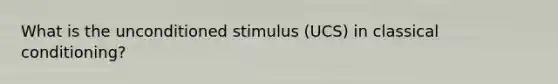 What is the unconditioned stimulus (UCS) in classical conditioning?