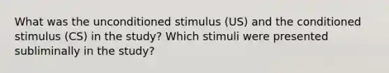 What was the unconditioned stimulus (US) and the conditioned stimulus (CS) in the study? Which stimuli were presented subliminally in the study?