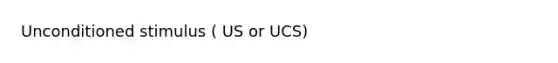 Unconditioned stimulus ( US or UCS)