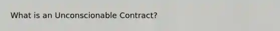 What is an Unconscionable Contract?