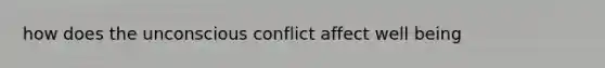 how does the unconscious conflict affect well being