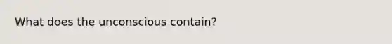 What does the unconscious contain?