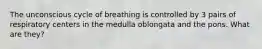 The unconscious cycle of breathing is controlled by 3 pairs of respiratory centers in the medulla oblongata and the pons. What are they?