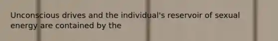 Unconscious drives and the individual's reservoir of sexual energy are contained by the
