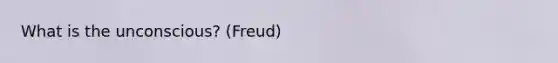 What is the unconscious? (Freud)