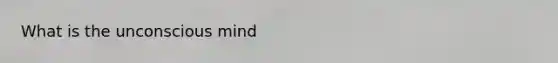 What is the unconscious mind