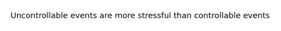 Uncontrollable events are more stressful than controllable events