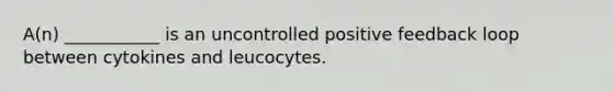 A(n) ___________ is an uncontrolled positive feedback loop between cytokines and leucocytes.