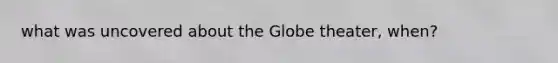 what was uncovered about the Globe theater, when?