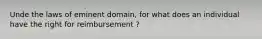 Unde the laws of eminent domain, for what does an individual have the right for reimbursement ?