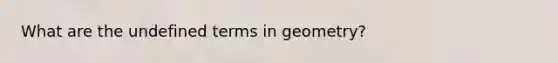 What are the undefined terms in geometry?