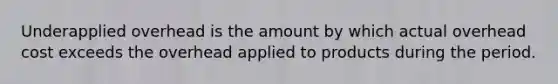 Underapplied overhead is the amount by which actual overhead cost exceeds the overhead applied to products during the period.