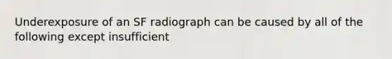 Underexposure of an SF radiograph can be caused by all of the following except insufficient