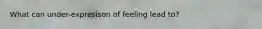 What can under-expresison of feeling lead to?