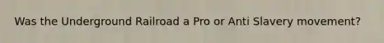 Was the Underground Railroad a Pro or Anti Slavery movement?