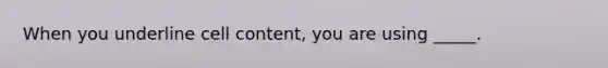 When you underline cell content, you are using _____.