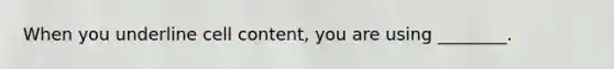 When you underline cell content, you are using ________.