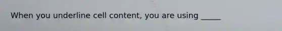 When you underline cell content, you are using _____