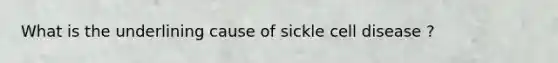 What is the underlining cause of sickle cell disease ?