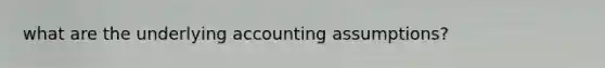 what are the underlying accounting assumptions?