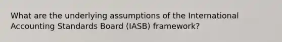 What are the underlying assumptions of the International Accounting Standards Board (IASB) framework?