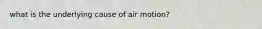 what is the underlying cause of air motion?