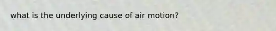 what is the underlying cause of air motion?