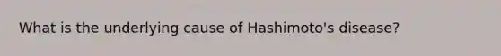 What is the underlying cause of Hashimoto's disease?